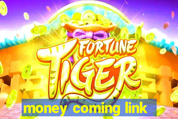 money coming link